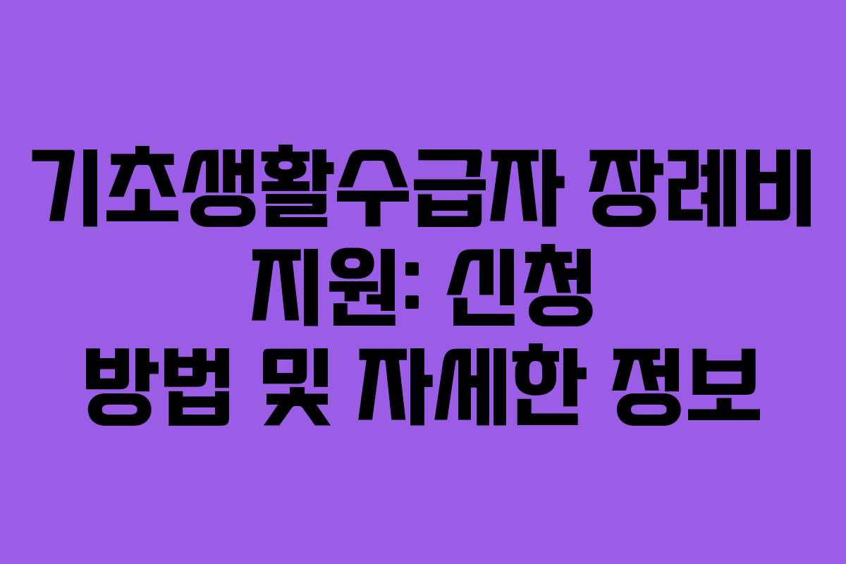 기초생활수급자 장례비 지원: 신청 방법 및 자세한 정보