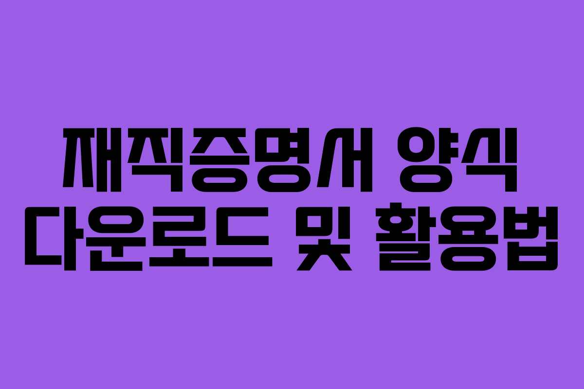 재직증명서 양식 다운로드 및 활용법