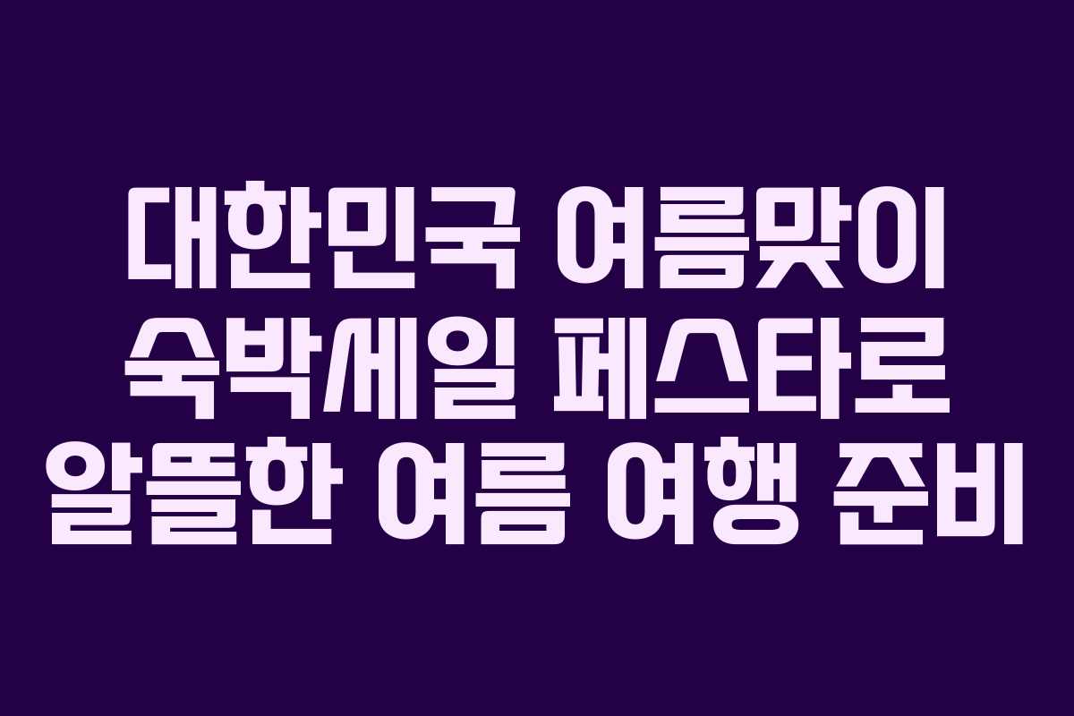 대한민국 여름맞이 숙박세일 페스타로 알뜰한 여름 여행 준비