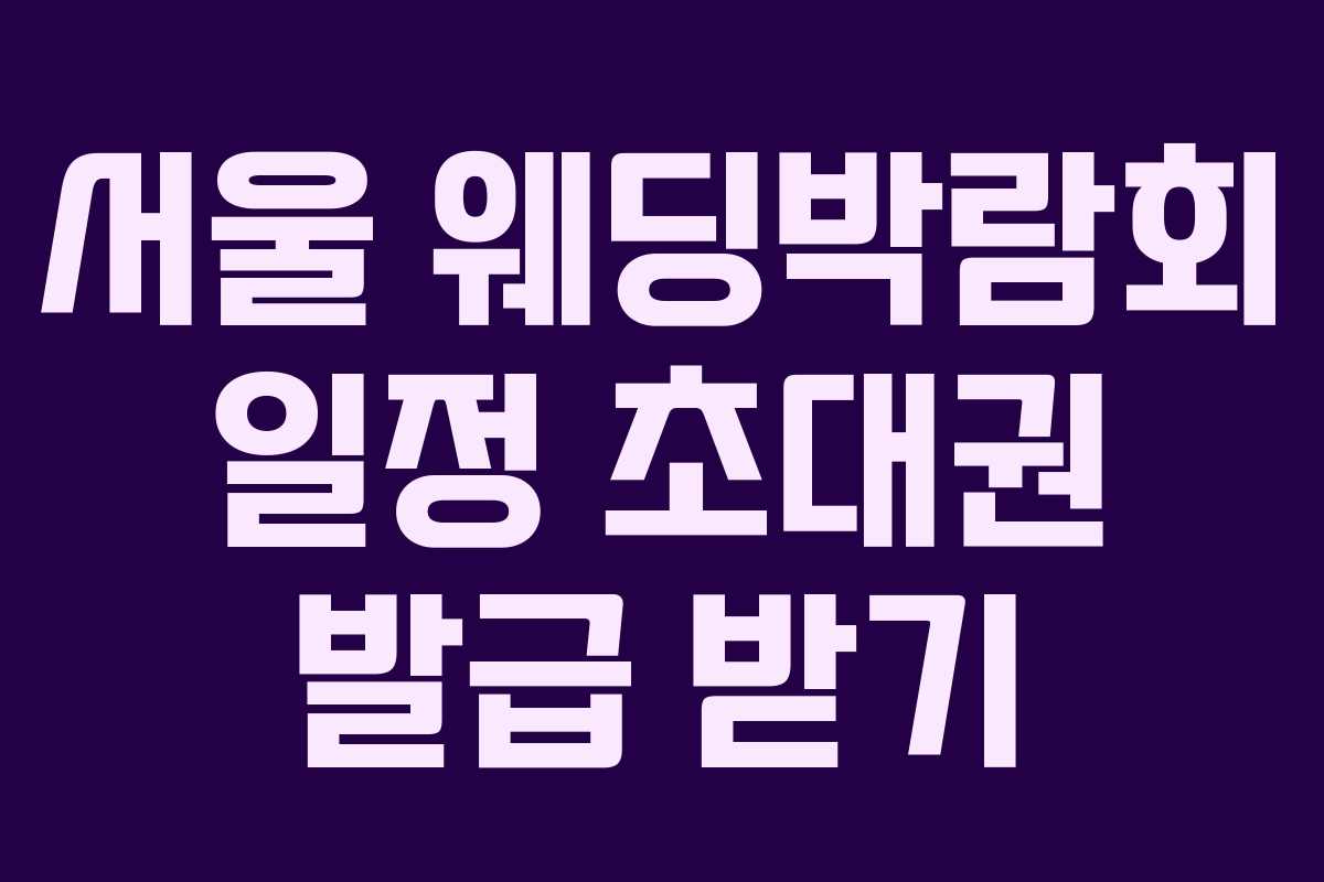 서울 웨딩박람회 일정 초대권 발급 받기