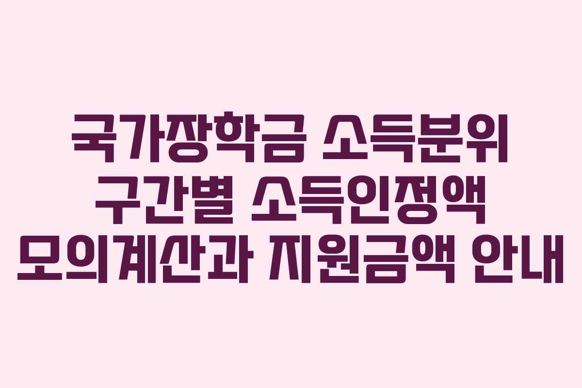국가장학금 소득분위 구간별 소득인정액 모의계산과 지원금액 안내