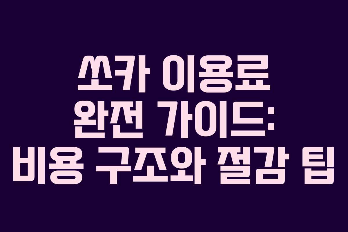 쏘카 이용료 완전 가이드: 비용 구조와 절감 팁