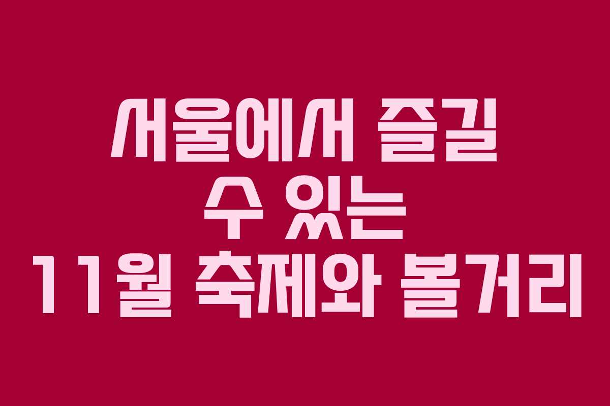 서울에서 즐길 수 있는 11월 축제와 볼거리