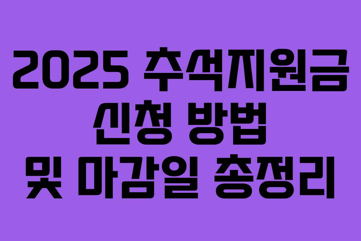 2025 추석지원금 신청 방법 및 마감일 총정리 2025 추석지원금 신청 방법 및 마감일 총정리