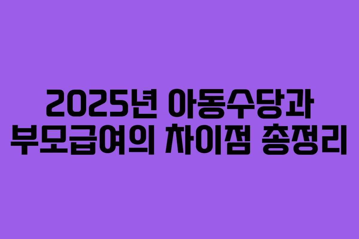 2025년 아동수당과 부모급여의 차이점 총정리