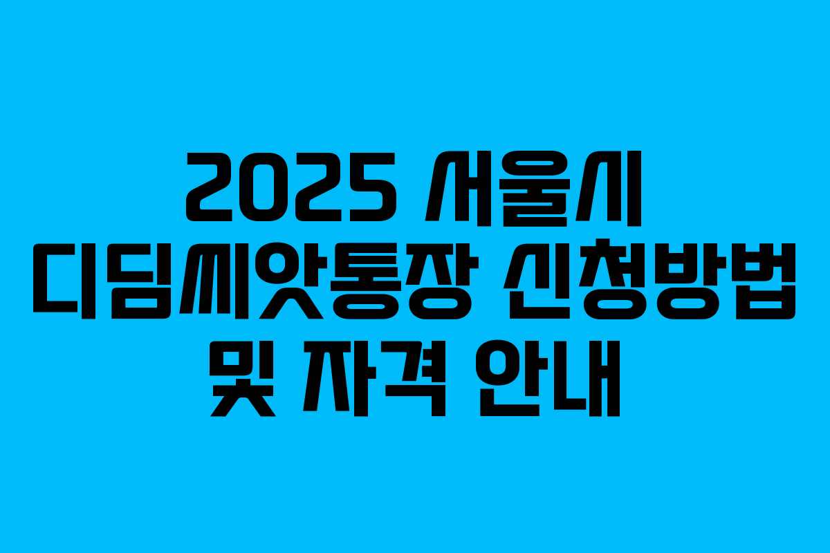 2025 서울시 디딤씨앗통장 신청방법 및 자격 안내