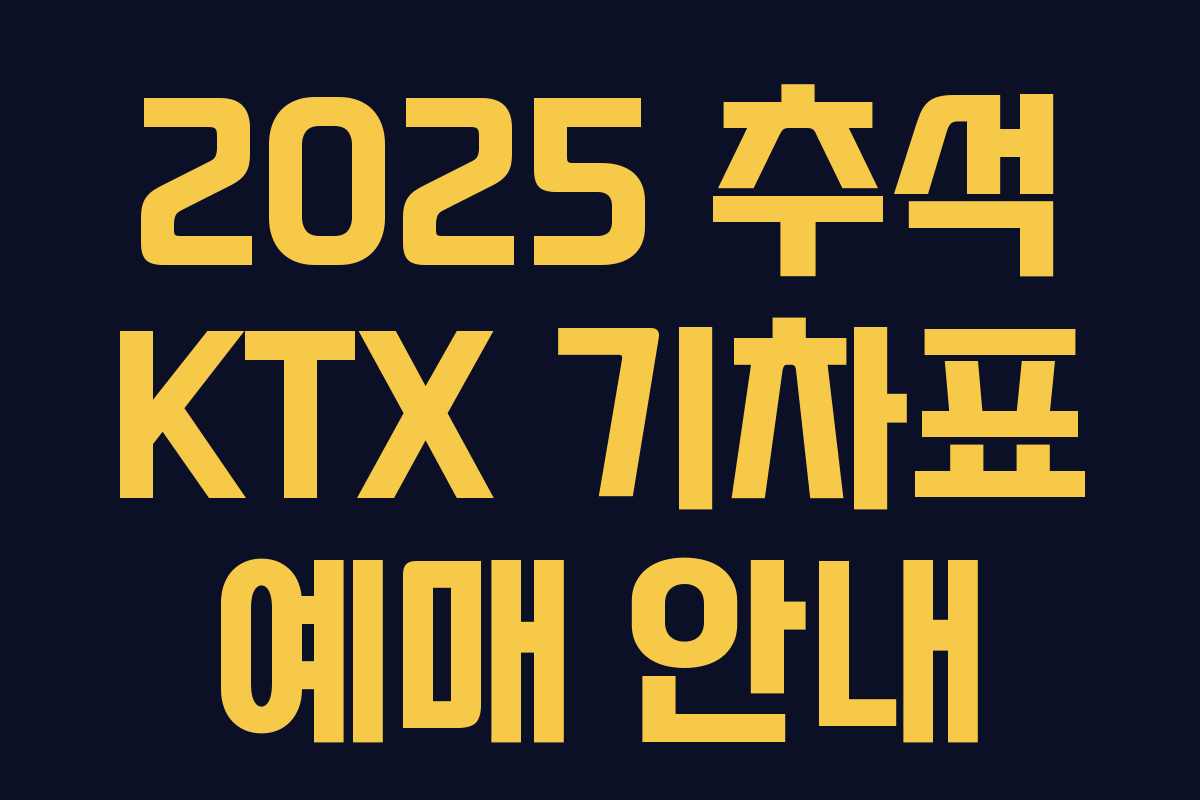 2025 추석 KTX 기차표 예매 안내