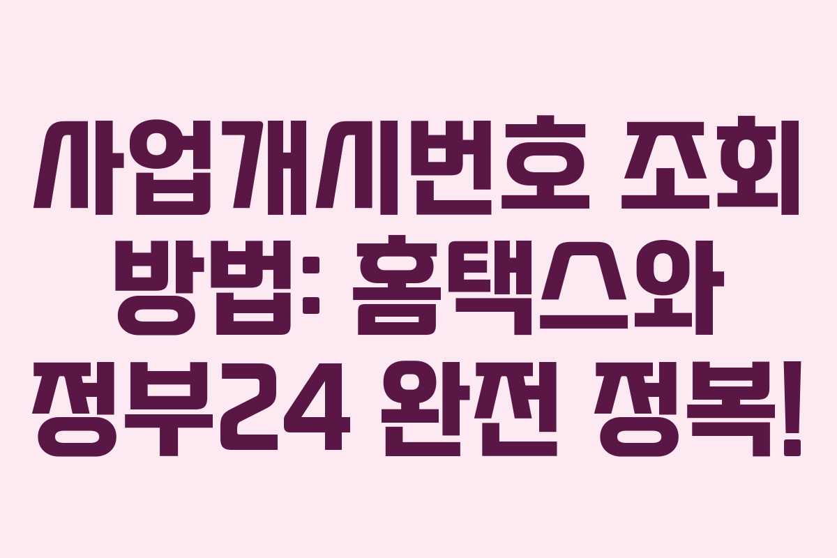 사업개시번호 조회 방법: 홈택스와 정부24 완전 정복!