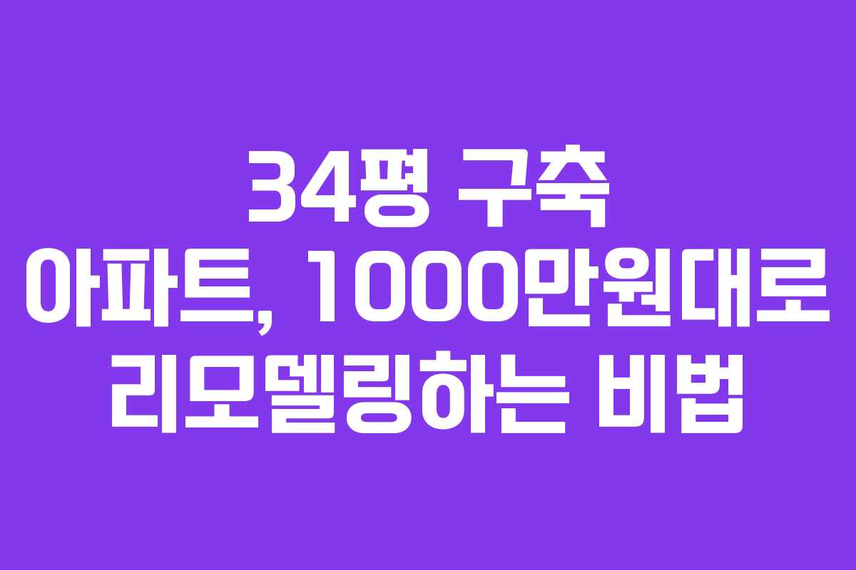 34평 구축 아파트, 1000만원대로 리모델링하는 비법