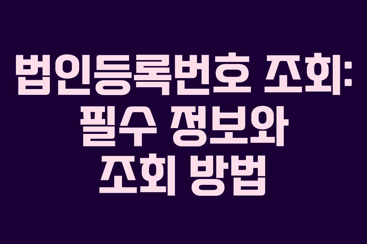 법인등록번호 조회: 필수 정보와 조회 방법