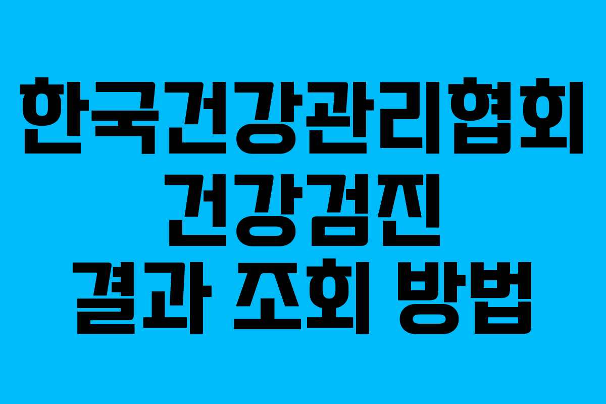 한국건강관리협회 건강검진 결과 조회 방법