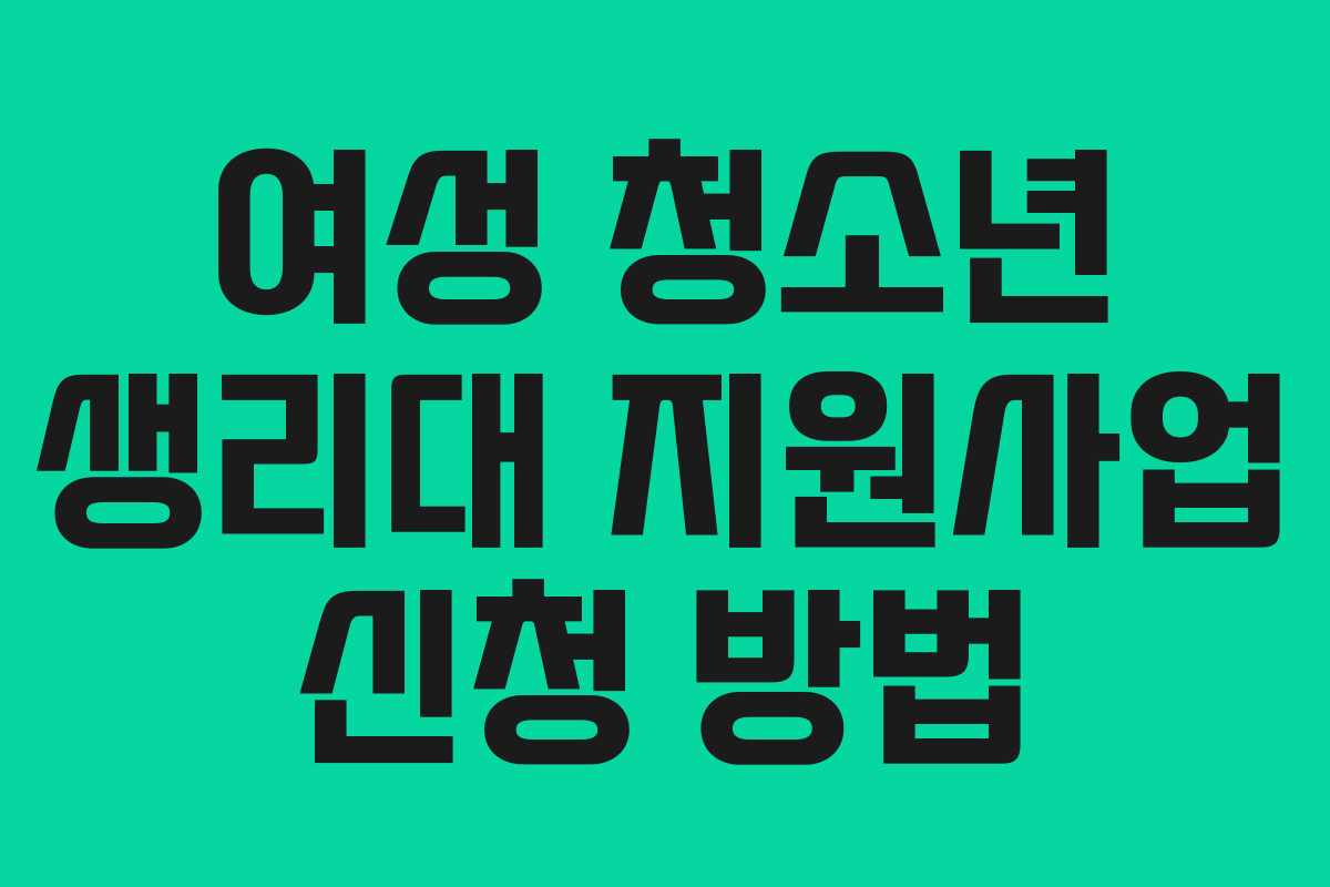 여성 청소년 생리대 지원사업 신청 방법