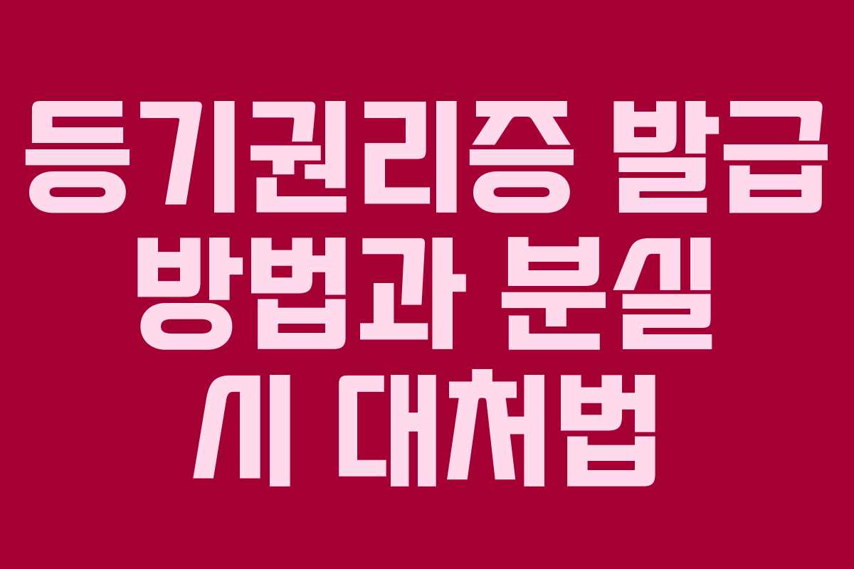 등기권리증 발급 방법과 분실 시 대처법 등기권리증 발급 방법과 분실 시 대처법