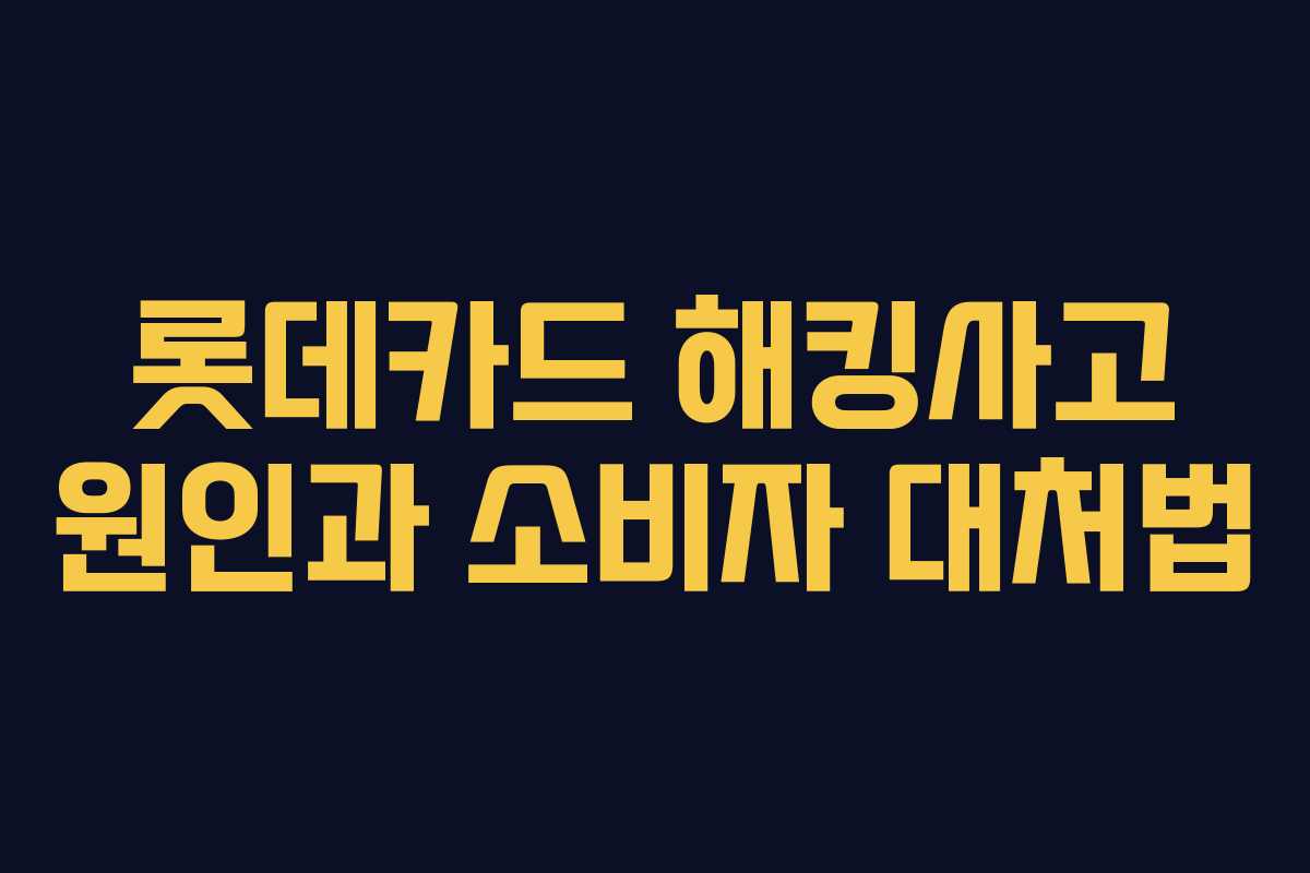 롯데카드 해킹사고 원인과 소비자 대처법