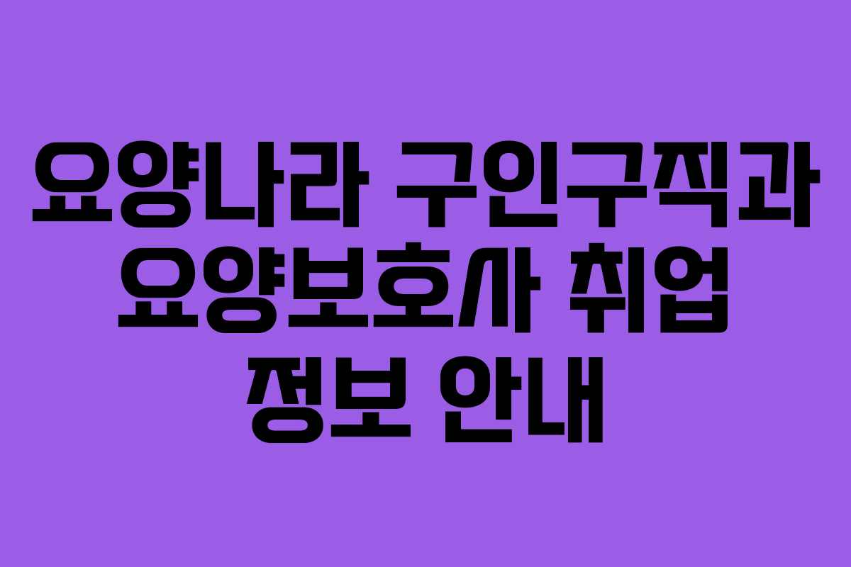 요양나라 구인구직과 요양보호사 취업 정보 안내
