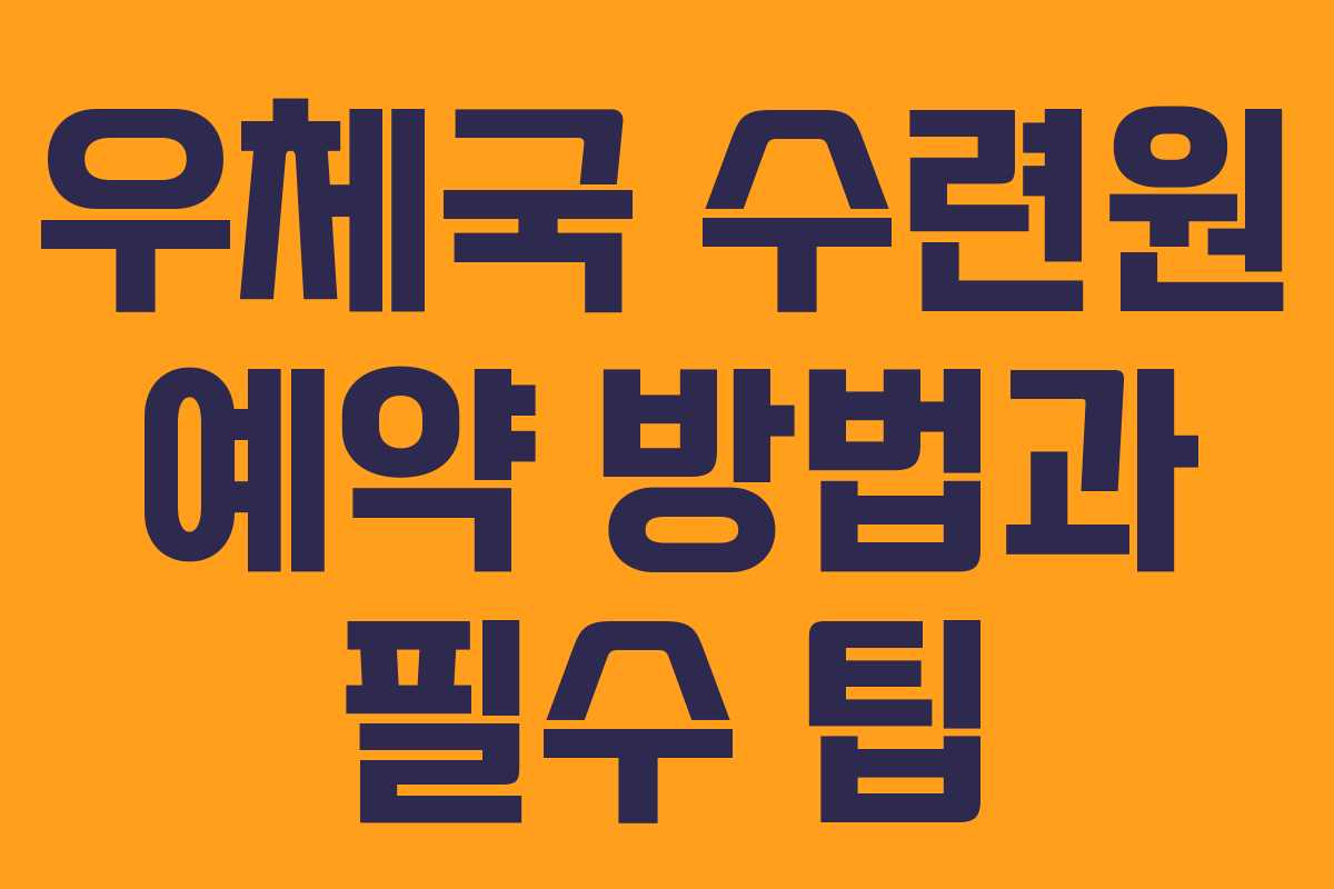 우체국 수련원 예약 방법과 필수 팁