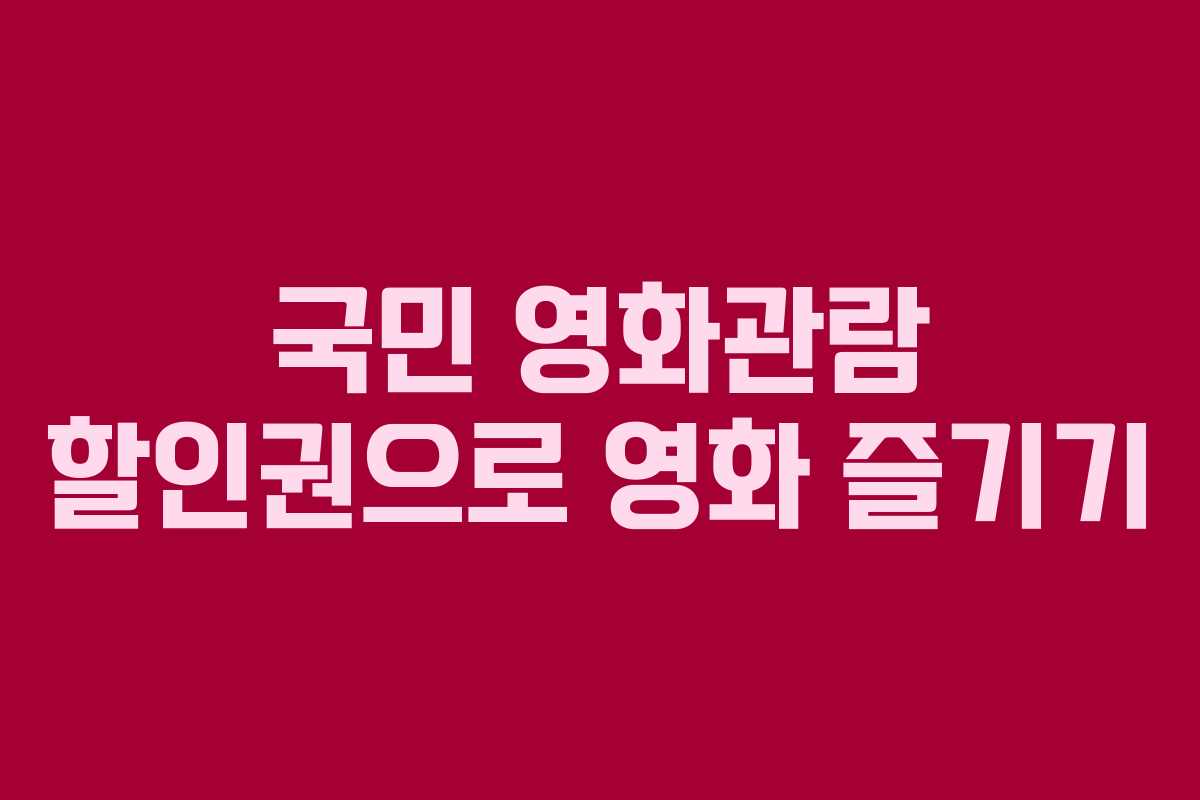 국민 영화관람 할인권으로 영화 즐기기 국민 영화관람 할인권으로 영화 즐기기