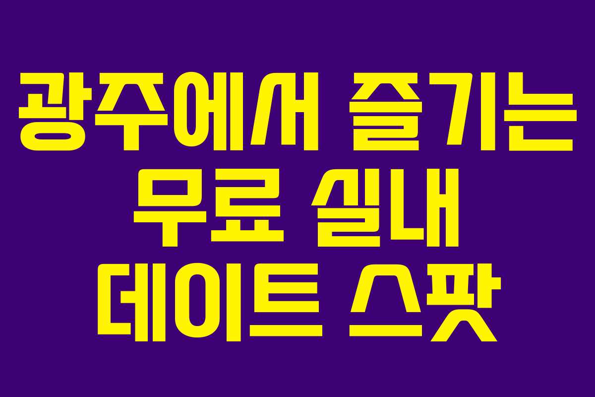 광주에서 즐기는 무료 실내 데이트 스팟