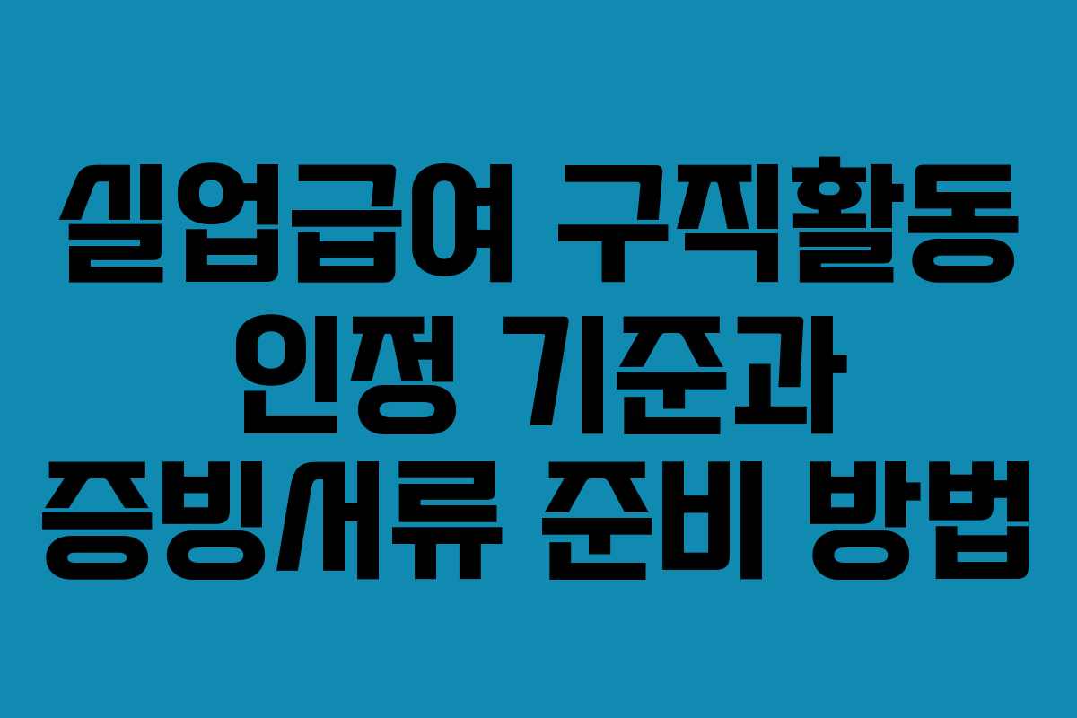 실업급여 구직활동 인정 기준과 증빙서류 준비 방법
