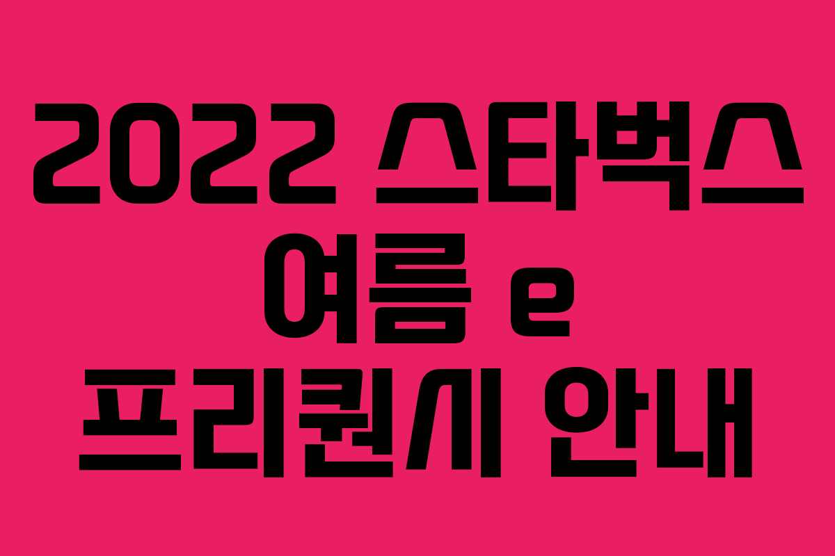 2022 스타벅스 여름 e 프리퀀시 안내