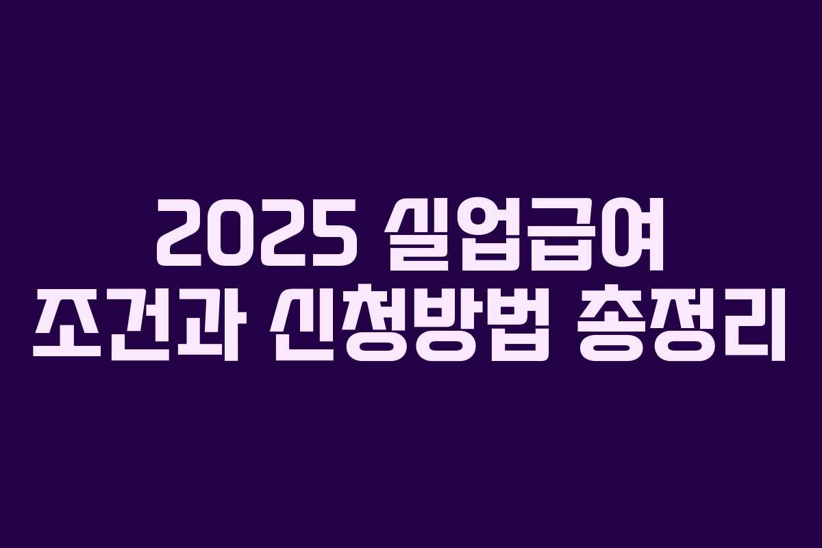 2025 실업급여 조건과 신청방법 총정리 2025 실업급여 조건과 신청방법 총정리