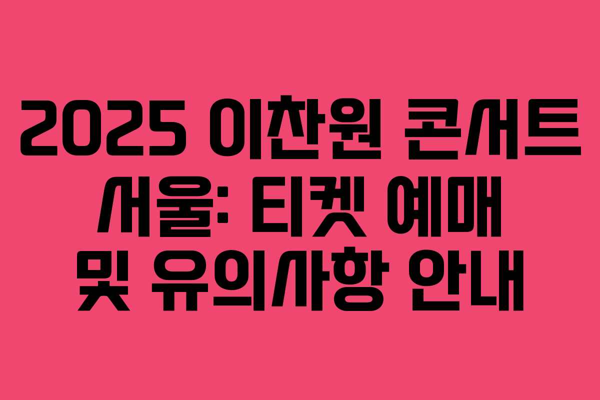 2025 이찬원 콘서트 서울: 티켓 예매 및 유의사항 안내 2025 이찬원 콘서트 서울: 티켓 예매 및 유의사항 안내