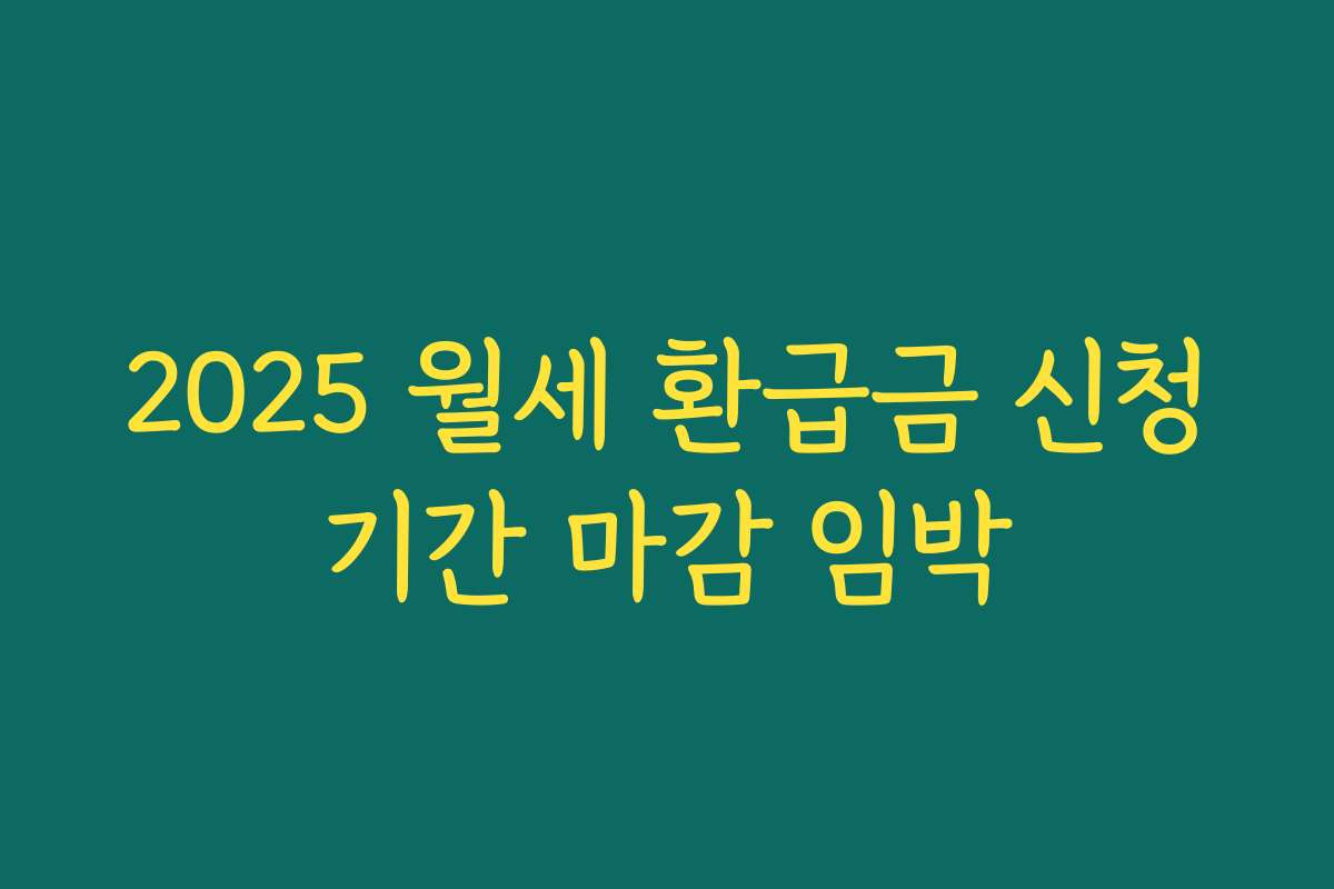2025 월세 환급금 신청기간 마감 임박