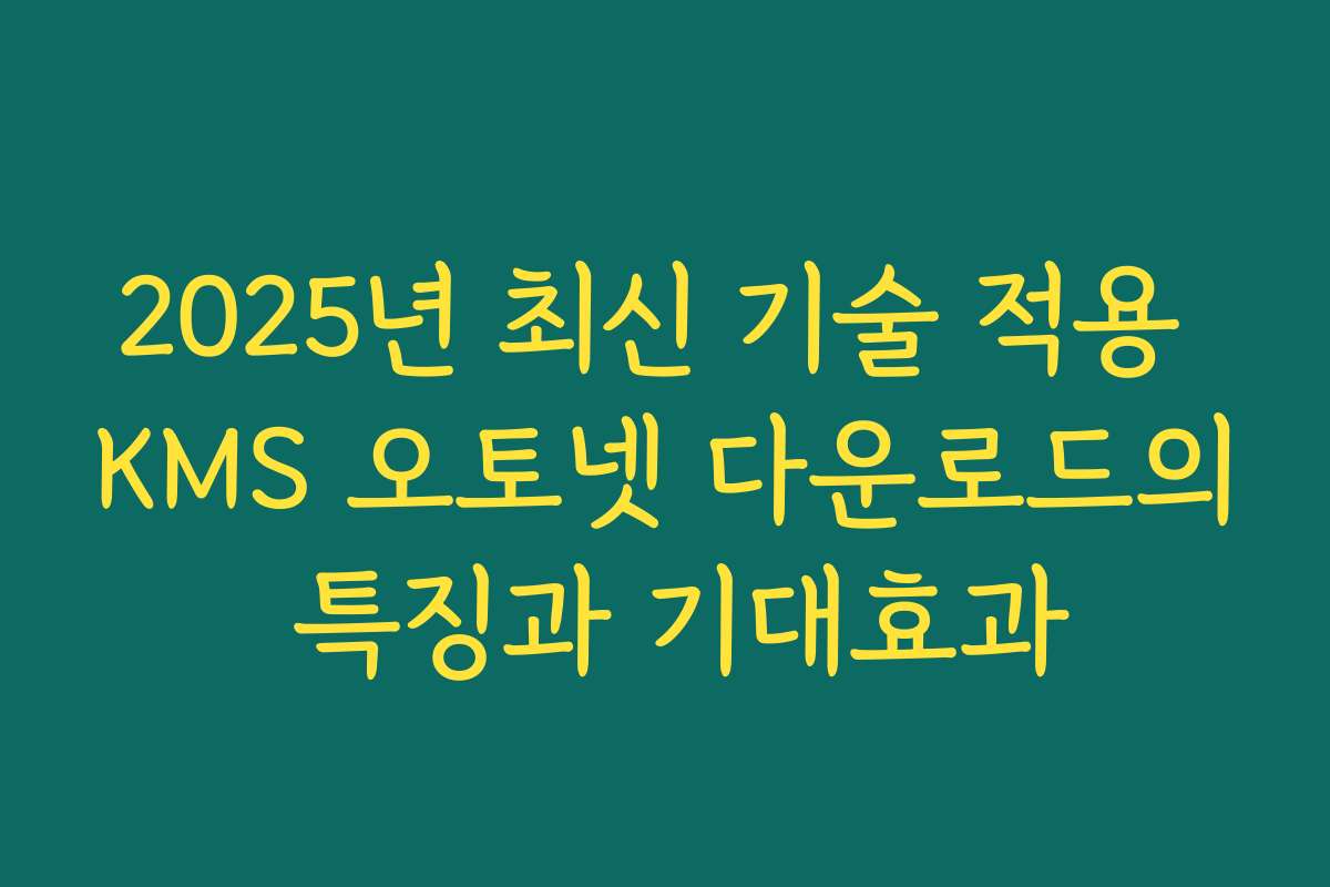 2025년 최신 기술 적용 KMS 오토넷 다운로드의 특징과 기대효과