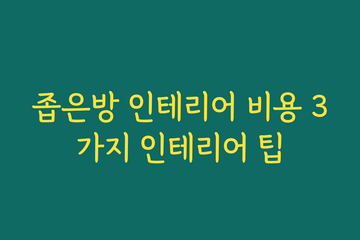 좁은방 인테리어 비용 3가지 인테리어 팁