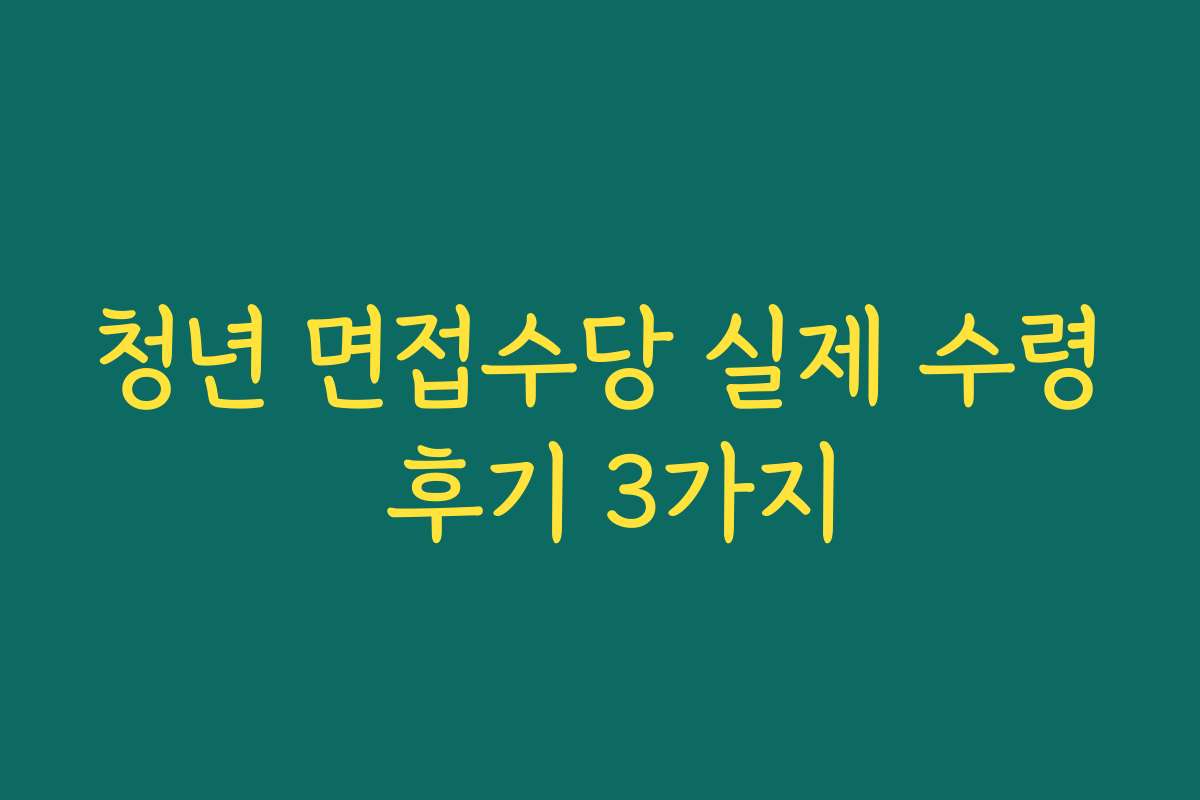 청년 면접수당 실제 수령 후기 3가지