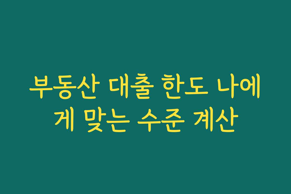 부동산 대출 한도 나에게 맞는 수준 계산