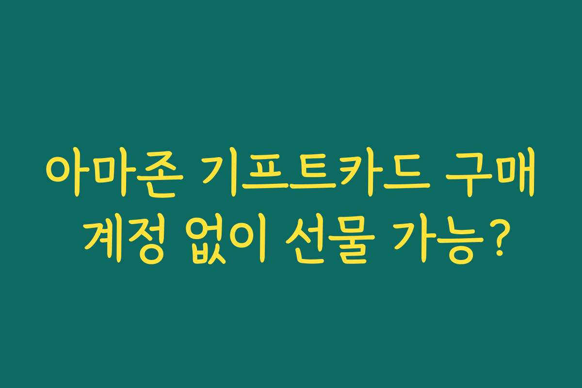 아마존 기프트카드 구매 계정 없이 선물 가능?