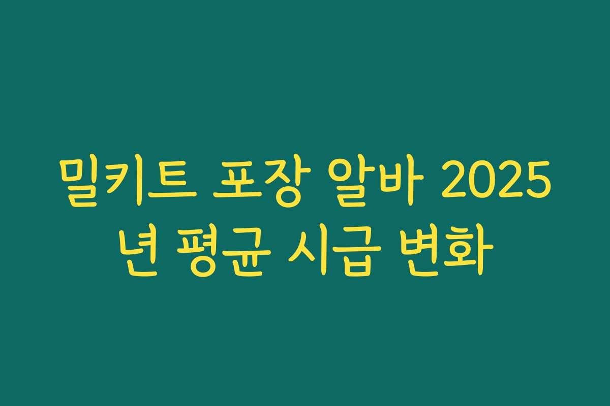 밀키트 포장 알바 2025년 평균 시급 변화