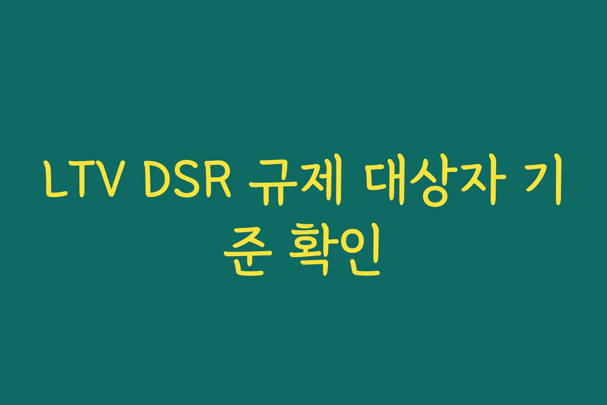 LTV DSR 규제 대상자 기준 확인