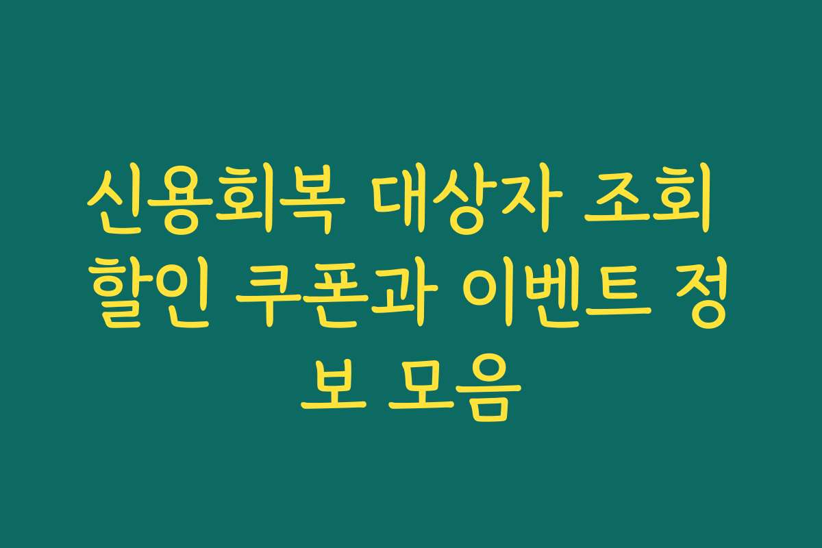 신용회복 대상자 조회 할인 쿠폰과 이벤트 정보 모음