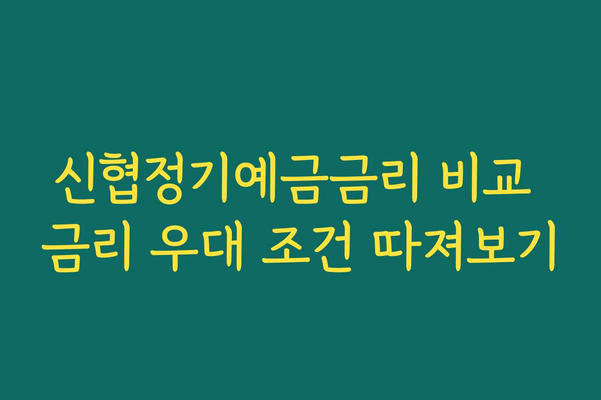신협정기예금금리 비교 금리 우대 조건 따져보기