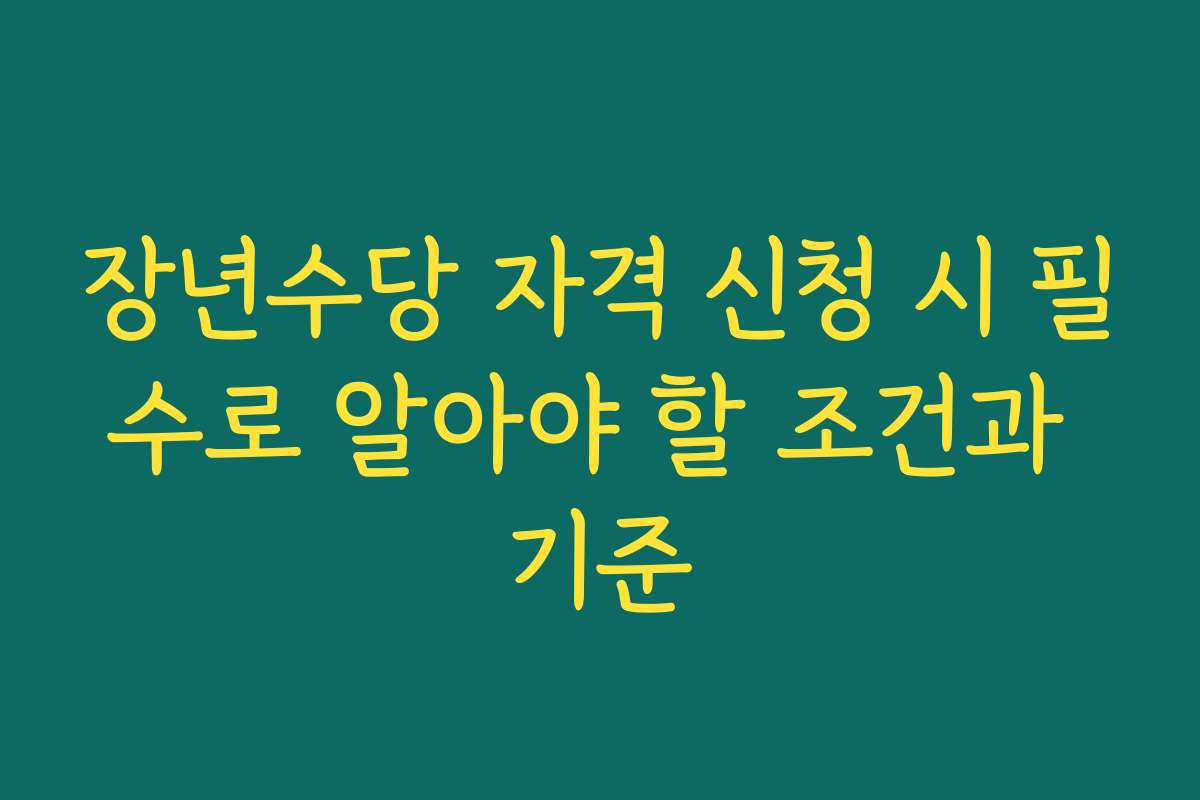 장년수당 자격 신청 시 필수로 알아야 할 조건과 기준