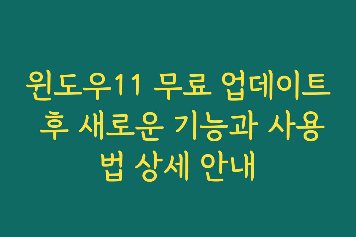 윈도우11 무료 업데이트 후 새로운 기능과 사용법 상세 안내