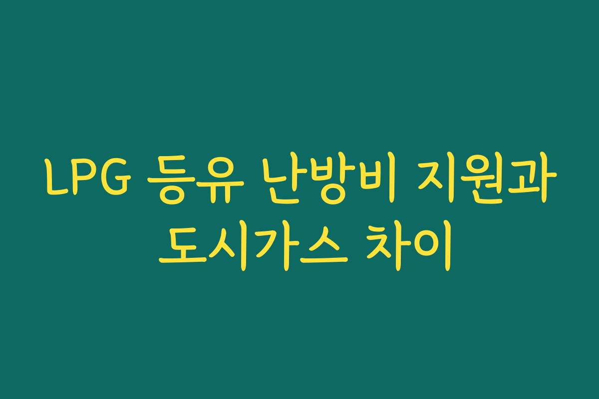 LPG 등유 난방비 지원과 도시가스 차이