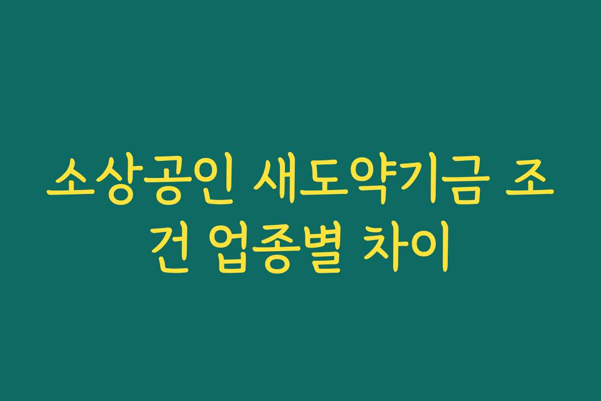 소상공인 새도약기금 조건 업종별 차이