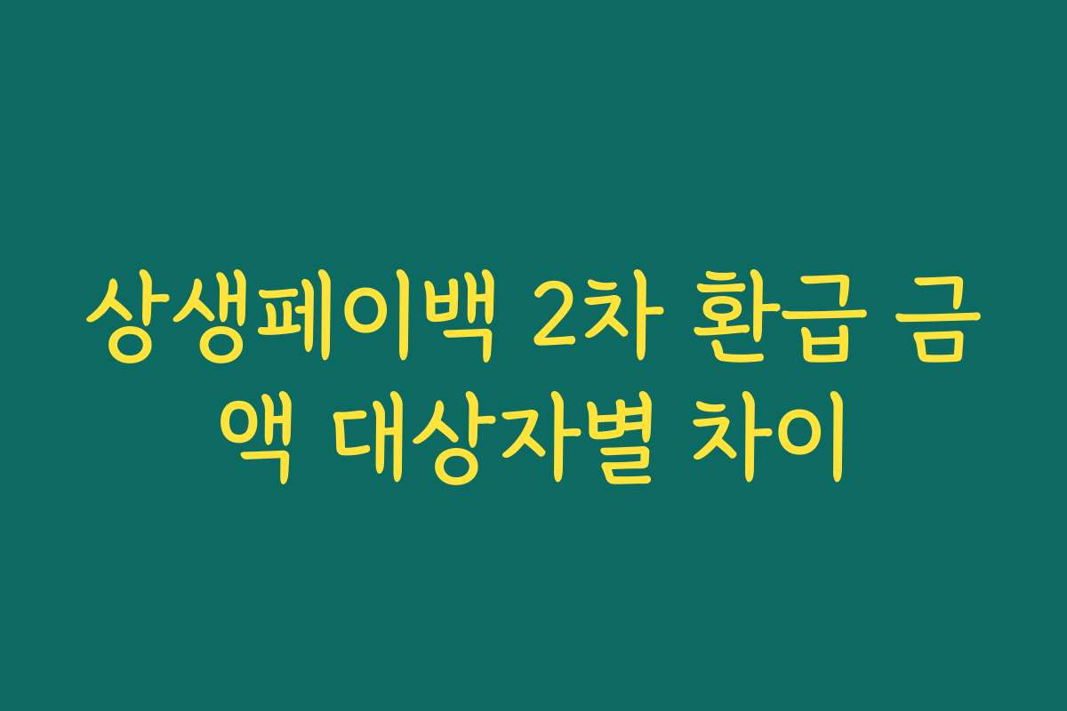 상생페이백 2차 환급 금액 대상자별 차이 상생페이백 2차 환급 금액 대상자별 차이