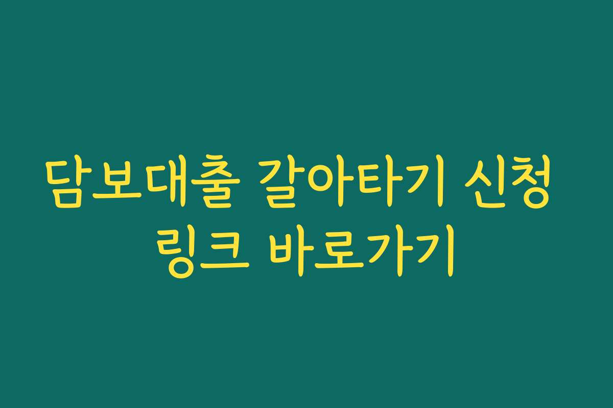 담보대출 갈아타기 신청 링크 바로가기