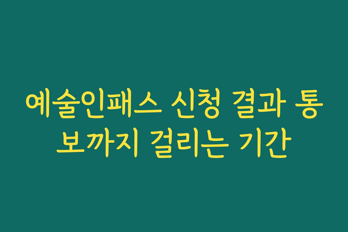예술인패스 신청 결과 통보까지 걸리는 기간