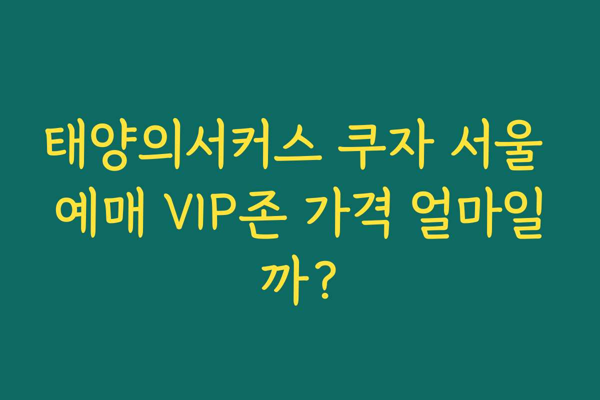 태양의서커스 쿠자 서울 예매 VIP존 가격 얼마일까? 태양의서커스 쿠자 서울 예매 VIP존 가격 얼마일까?
