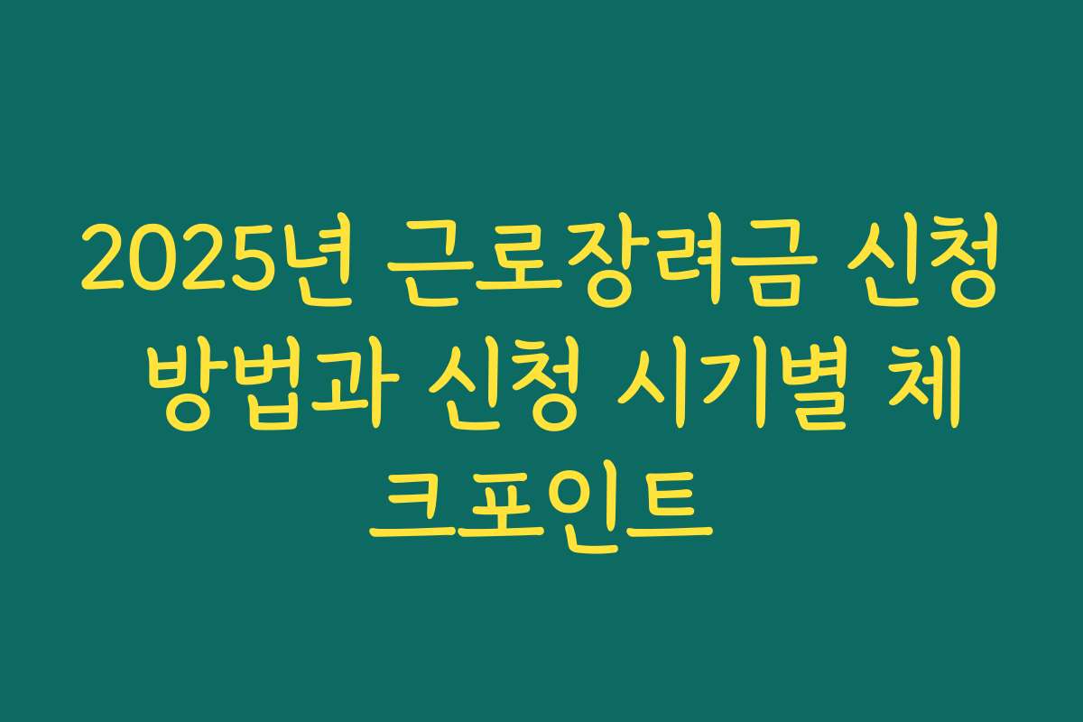 2025년 근로장려금 신청 방법과 신청 시기별 체크포인트