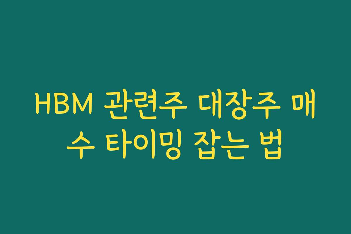 HBM 관련주 대장주 매수 타이밍 잡는 법