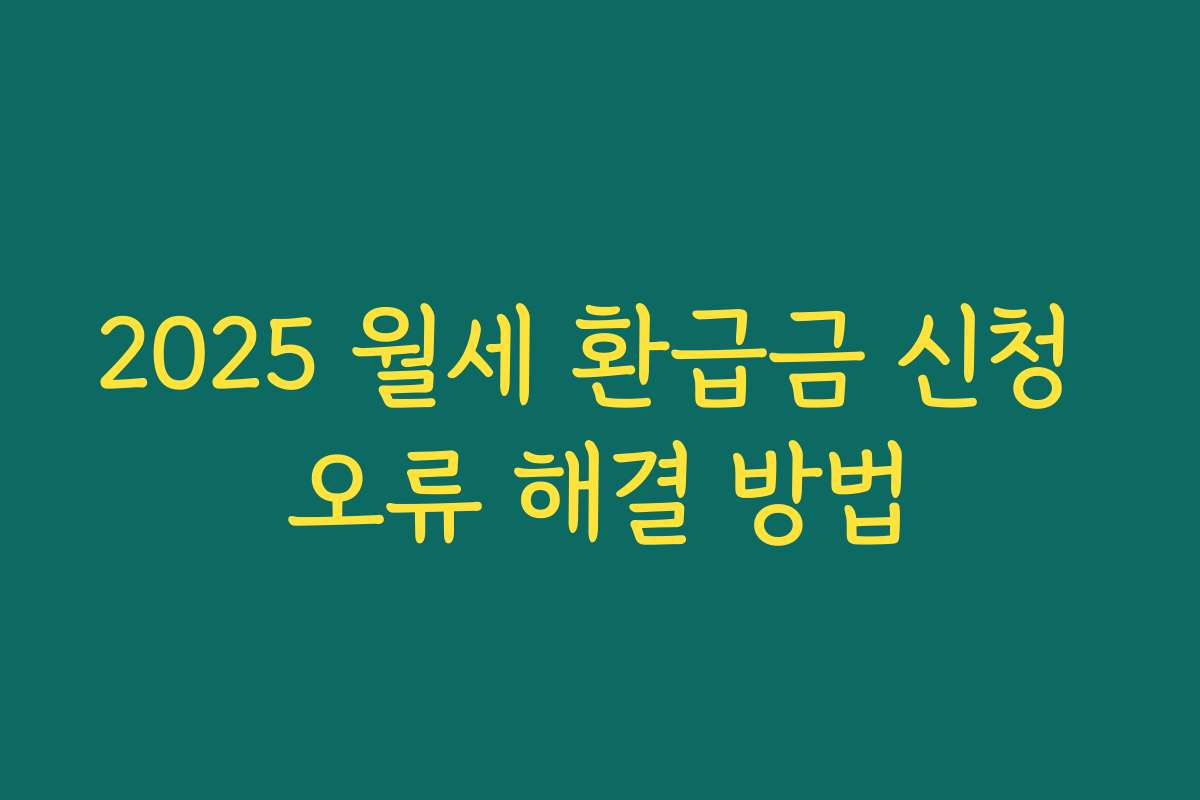 2025 월세 환급금 신청 오류 해결 방법