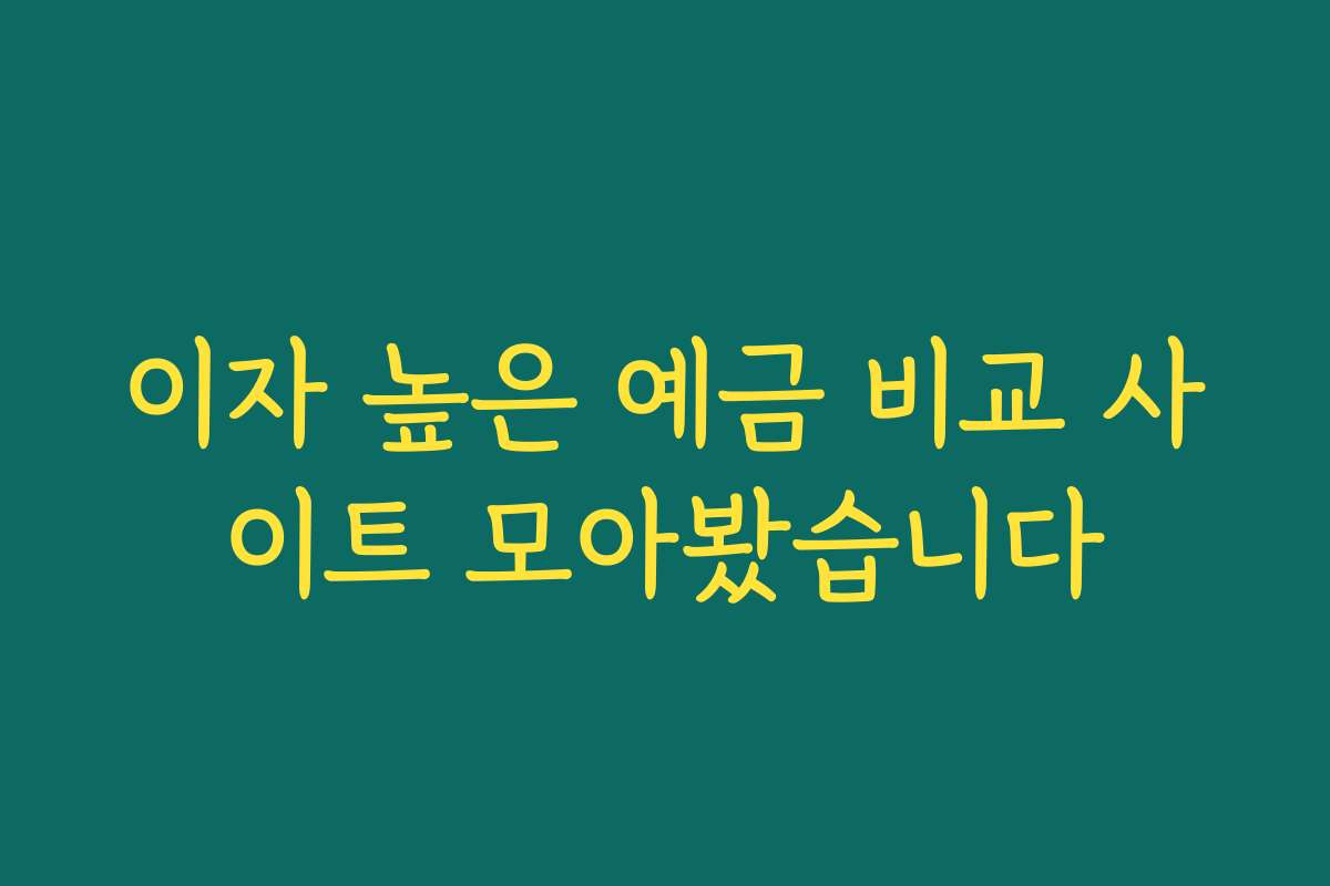 이자 높은 예금 비교 사이트 모아봤습니다