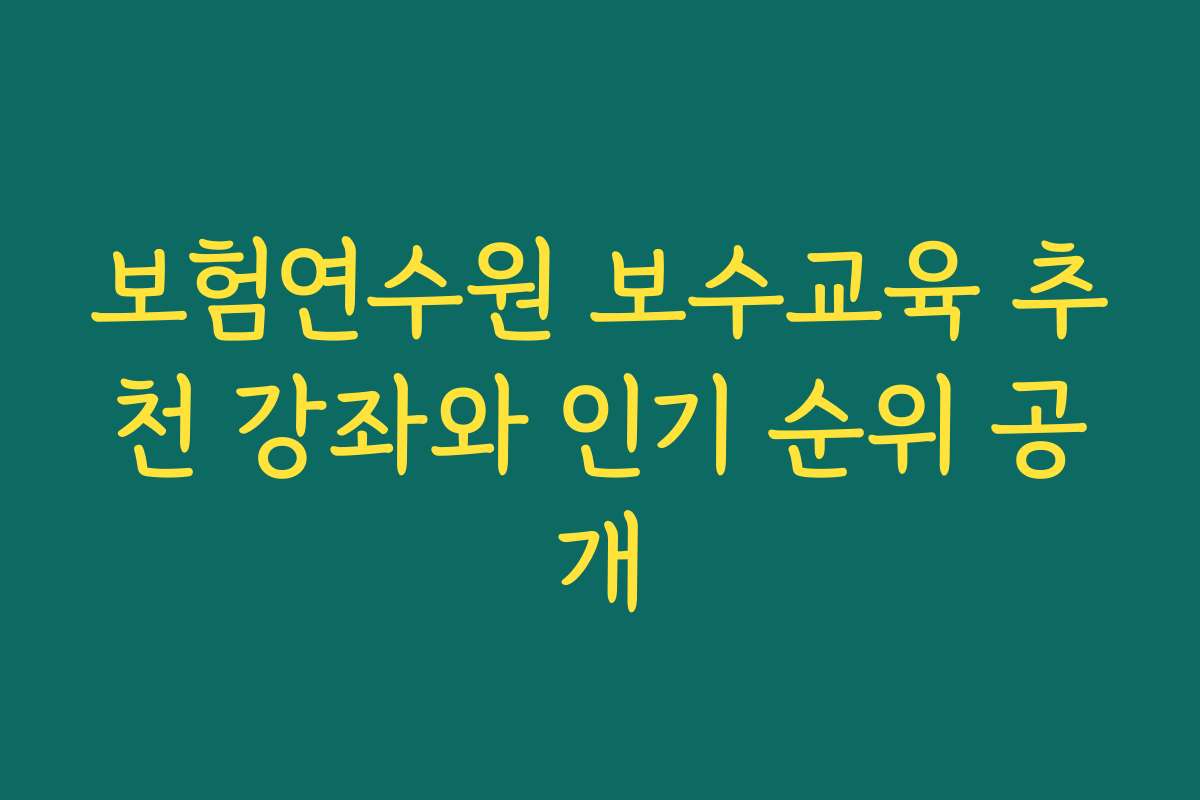 보험연수원 보수교육 추천 강좌와 인기 순위 공개