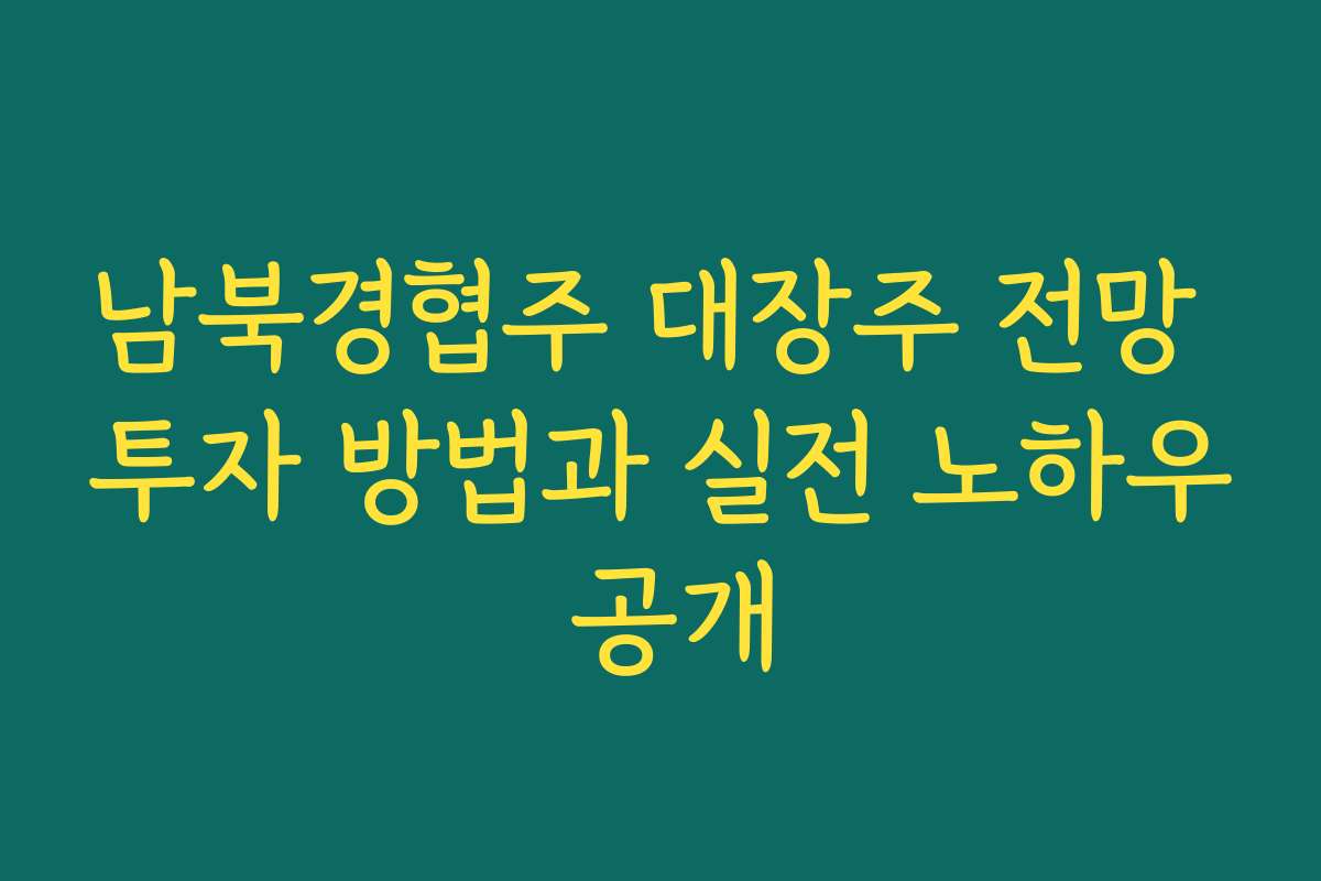 남북경협주 대장주 전망 투자 방법과 실전 노하우 공개